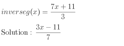 The inverse of g(x)=(7x+11)/3 is (3x-11)/7